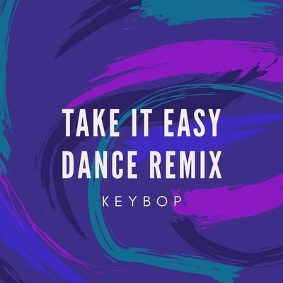 Take It Easy (Dance Remix) By Keybop's cover