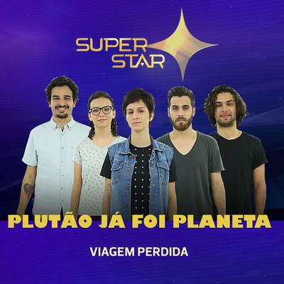 Viagem Perdida (Superstar) By Plutão Já Foi Planeta's cover