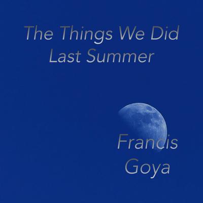 The Things We Did Last Summer By Francis Goya's cover