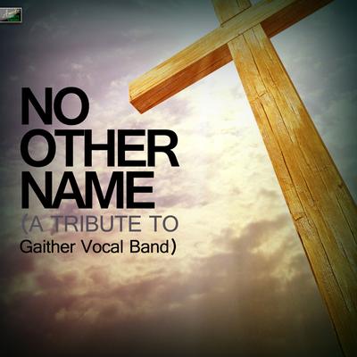 No Other Name (A Tribute to Gaither Vocal Band)'s cover