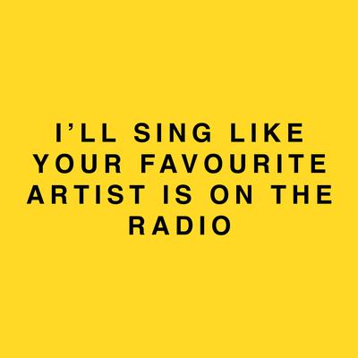 I'll Sing Like Your Favourite Artist Is on the Radio By Yorré's cover