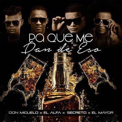 Pa Que Me Dan de Eso (Remix) By Don Miguelo, Secreto, El Alfa, El Mayor's cover