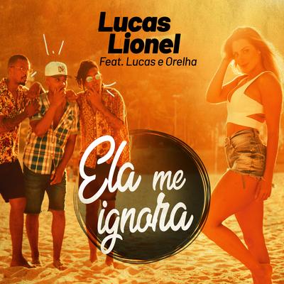 Ela Me Ignora By Lucas Lionel, Lucas e Orelha's cover