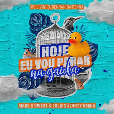 Hoje Eu Vou Parar na Gaiola (Make U Sweat & Talking Dirty Remix) By Mc Livinho, Make U Sweat, Talking Dirty, Rennan da Penha's cover