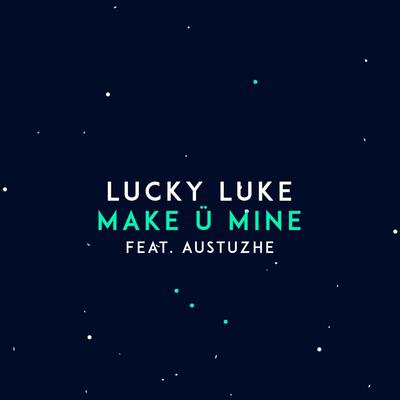 Make Ü Mine (feat. Austuzhe) By Lucky Luke, Austuzhe's cover