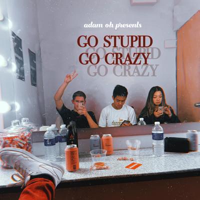GO STUPID GO CRAZY By Adam Oh, BangerOfTheDay's cover