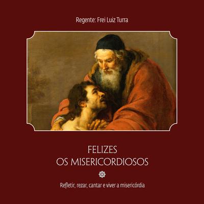 Sede Misericordiosos Como o Pai By Frei Luiz Turra, Renato Palão's cover