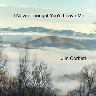 I Never Thought You'd Leave Me By Jim Corbett's cover