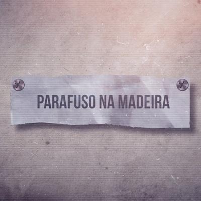 Parafuso na Madeira By Mc Lipi's cover