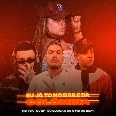 Eu Já Tô no Baile da Colômbia By MC Ysa, DJ 2F, Dj Guuga, GS O Rei do Beat's cover