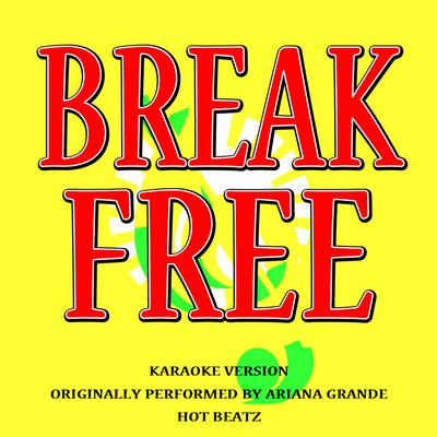 Break Free (Originally Performed by Ariana Grande) (Karaoke Version) By Hot Beatz's cover