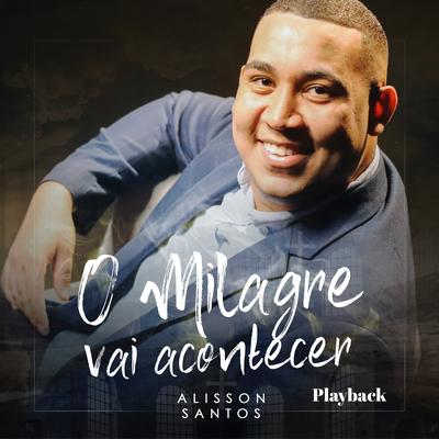 O Milagre Vai Acontecer (Playback) By Alisson Santos's cover