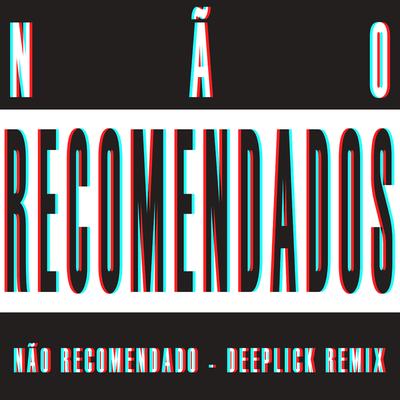 Não Recomendado (Deeplick Remix) By Não Recomendados, Deeplick's cover