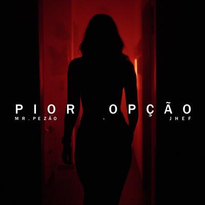 Pior Opção By Jhef, Mr.Pezão's cover