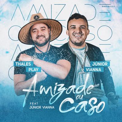 Amizade ou Caso By Thales Play, Junior Vianna's cover