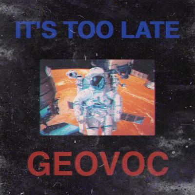 It's Too Late By GeoVoc's cover