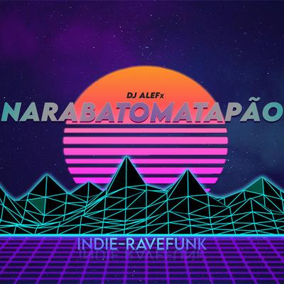 Narabatomatapão Indie-RaveFunk By DJ ALEFx's cover
