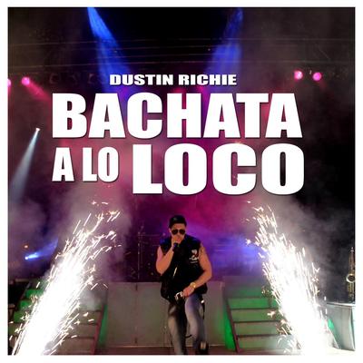 Bachata a Lo Loco By Dustin Richie's cover