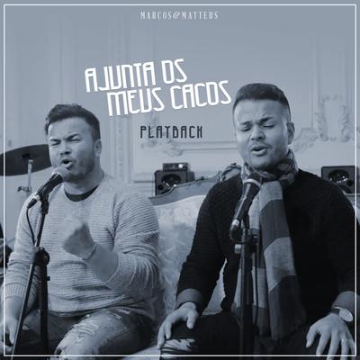Ajunta os Meus Cacos (Playback) By Marcos e Matteus's cover