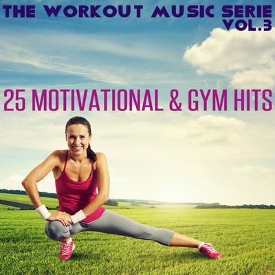 The Workout Music Serie, Vol. 3: 25 Motivational & Gym Hits's cover