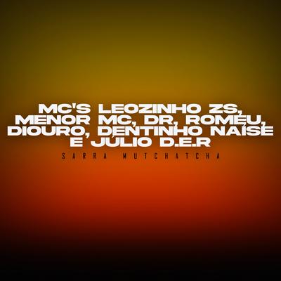 Sarra Mutchatcha By MC Leozinho ZS, Menor MC, Mc DR, Mc Romeu, Mc Diouro, Mc Dentinho, Naise, Mc Julio D.E.R's cover