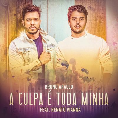 A Culpa É Toda Minha By Renato Vianna, Bruno Araújo's cover