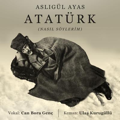 Atatürk / Nasıl Söylerim By Aslıgül Ayas, Can Bora Genç, Ulas Kurugullu's cover