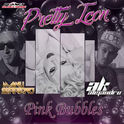 Pink Bubbles (Original Mix) By Pretty Icon, AK Alejandro, Manu Serrano, AK Alejandro's cover