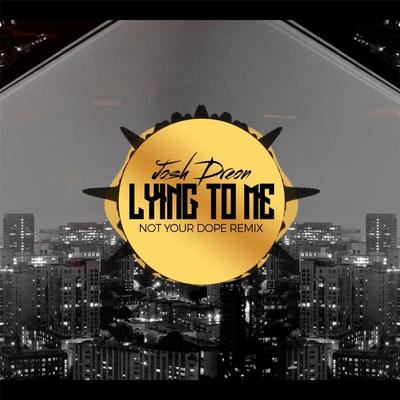 Lying to Me (Not Your Dope Remix) [feat. Not Your Dope] By Josh Dreon, Not Your Dope's cover
