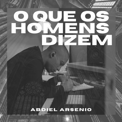 O Que os Homens Dizem By Abdiel Arsenio's cover