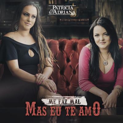 Me Faz Mal Mas Eu Te Amo By Patrícia & Adriana's cover