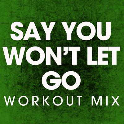 Say You Won't Let Go (Workout Mix) By Power Music Workout's cover