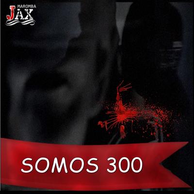 Somos 300 By JAX MAROMBA's cover