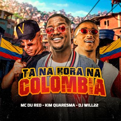 Ta na Hora na Colombia By MC du Red, DJ Will22, Kim Quaresma's cover