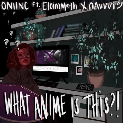 What Anime is This?! By Navvvi, EloimMeth, ONI INC.'s cover