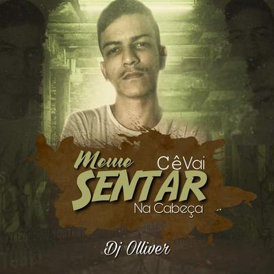 Meme Cê Vai Sentar na Cabeça By DJ OLLIVER, Mc Luan, Mc Theus Cba's cover