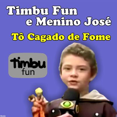 Tô Cagado de Fome (Remix) By Timbu Fun, Menino José's cover