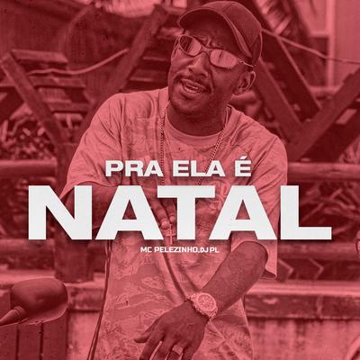 Pra Ela É Natal By MC Pelezinho's cover