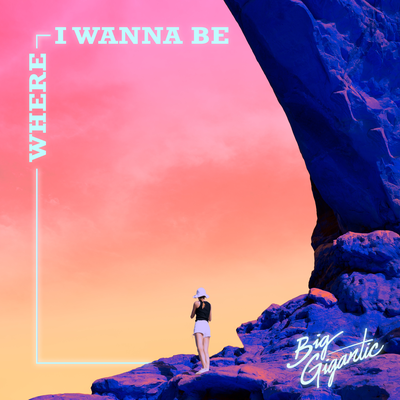 Where I Wanna Be By Big Gigantic's cover