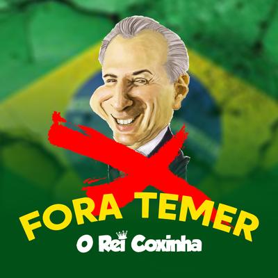 Fora Temer By O Rei Coxinha, Rei da Cacimbinha's cover