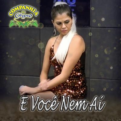 E Você Nem Ai (Acústico) By Companhia do Calypso's cover