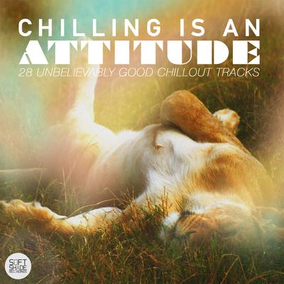 Chilling Is an Attitude - 28 Unbelievably Good Chillout Tracks's cover