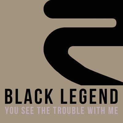 You See the Trouble with Me By Black Legend's cover