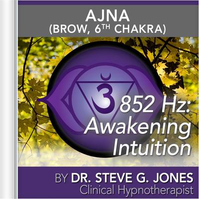 852 Hz: Awakening Intuition (Ajna) [Brow, 6th Chakra] By Dr. Steve G. Jones's cover