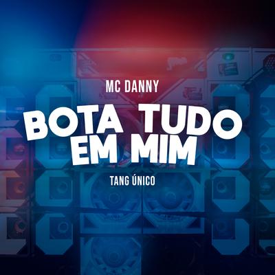 Bota Tudo em Mim By Tang Único, Mc Danny's cover