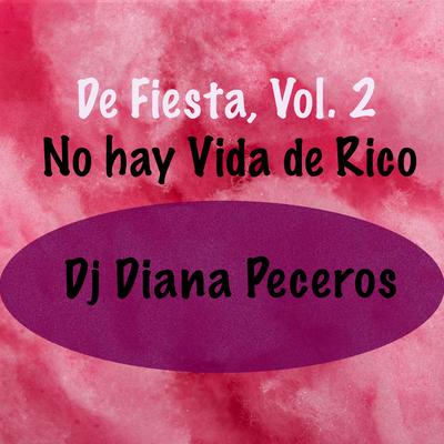 De Fiesta, Vol. 2 - No Hay Vida de Rico By Dj Diana Peceros's cover