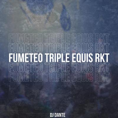 Fumeteo Triple Equis Rkt By DJ Dante's cover