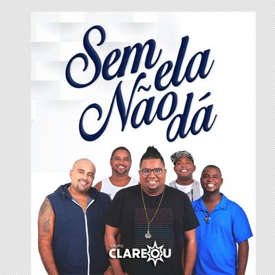 Sem Ela Não Dá By Grupo Clareou's cover