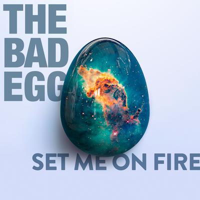 Set Me On Fire By The Bad Egg's cover