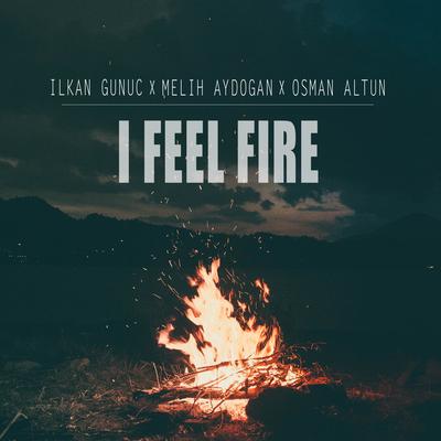 I Feel Fire By Ilkan Gunuc, Melih Aydogan, Osman Altun's cover